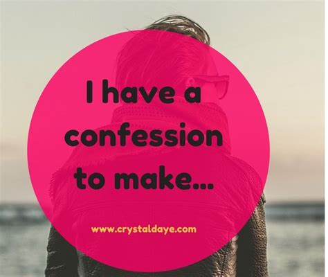 “I have a confession to make.” 